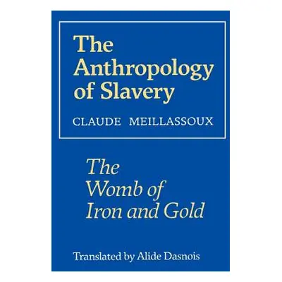 "The Anthropology of Slavery: The Womb of Iron and Gold" - "" ("Meillassoux Claude")