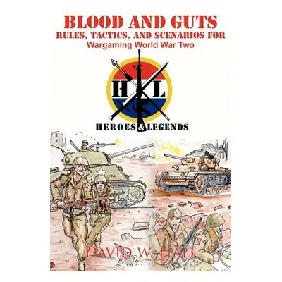 "Blood and Guts: Rules, Tactics, and Scenarios for Wargaming World War Two" - "" ("Hall David W.