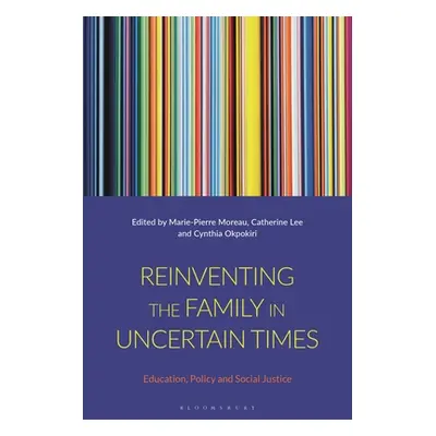 "Reinventing the Family in Uncertain Times: Education, Policy and Social Justice" - "" ("Moreau 