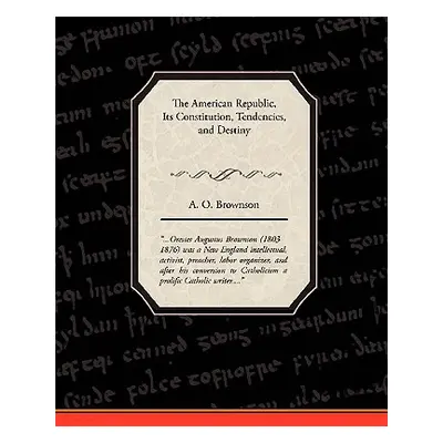 "The American Republic: Its Constitution, Tendencies, and Destiny" - "" ("Brownson A. O.")