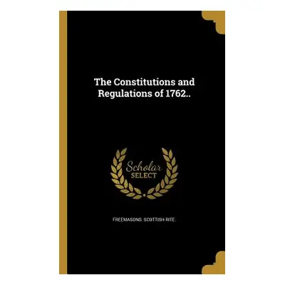 "The Constitutions and Regulations of 1762.." - "" ("Freemasons Scottish Rite")