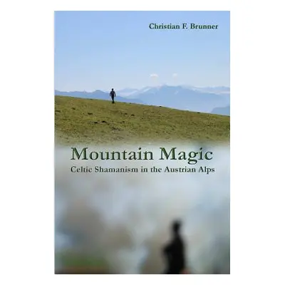 "Mountain Magic: Celtic Shamanism in the Austrian Alps" - "" ("Brunner Christian")