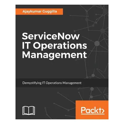 "ServiceNow IT Operations Management: Demystifying IT Operations Management" - "" ("Guggilla Aja