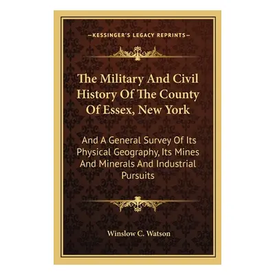 "The Military And Civil History Of The County Of Essex, New York: And A General Survey Of Its Ph