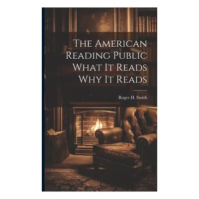 "The American Reading Public What It Reads Why It Reads" - "" ("Roger H Smith")