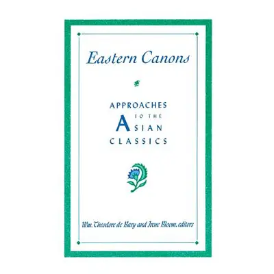 "Eastern Canons: Approaches to the Asian Classics" - "" ("Bary Wm Theodore de")