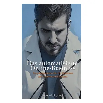 "Das automatisierte Online Business: Revolutioniere dein Business mit Automatisierungen - Starte