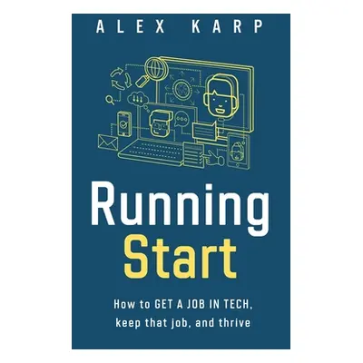 "Running Start: How to get a job in tech, keep that job, and thrive" - "" ("Karp Alex")