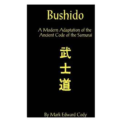 "Bushido: A Modern Adaptation of the Ancient Code of the Samurai" - "" ("Cody Mark Edward")