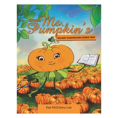 "Author, Ms. Pumpkin's WILDEST IMAGINATION COMES TRUE" - "" ("McCreary-Lee Kae")