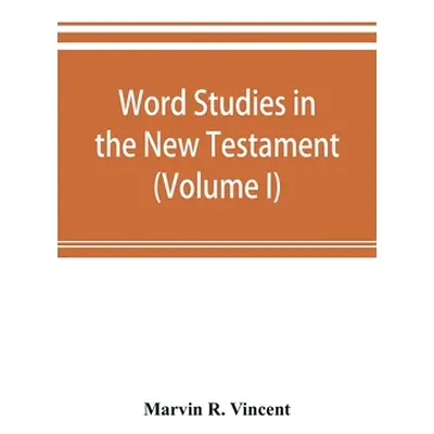 "Word studies in the New Testament (Volume I)" - "" ("R. Vincent Marvin")