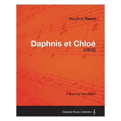 "Daphnis Et Chloe - A Score for Solo Piano (1912)" - "" ("Ravel Maurice")