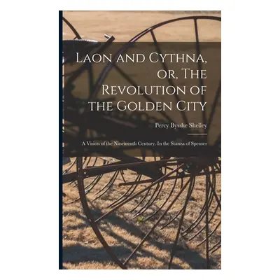 "Laon and Cythna, or, The Revolution of the Golden City: a Vision of the Nineteenth Century. In 