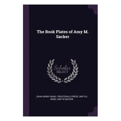 "The Book Plates of Amy M. Sacker" - "" ("Nash John Henry")