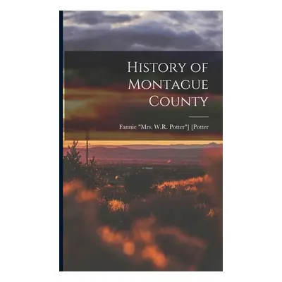 "History of Montague County" - "" ("[Potter Fannie Mrs W. R. Potter]")