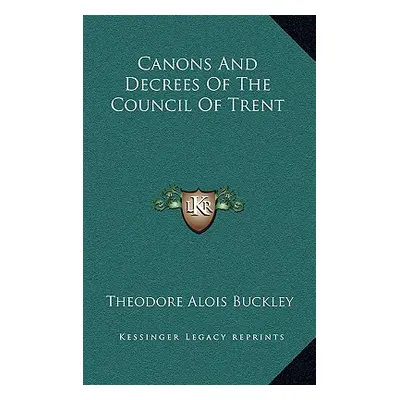 "Canons And Decrees Of The Council Of Trent" - "" ("Buckley Theodore Alois")