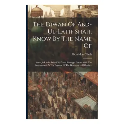 "The Diwan Of Abd-ul-latif Shah, Know By The Name Of: Shaha Jo Risalo, Edited By Ernest Trumpp: 