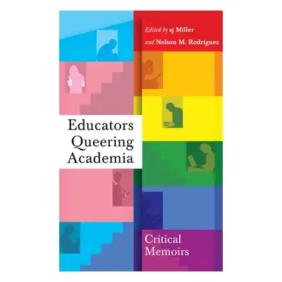 "Educators Queering Academia: Critical Memoirs" - "" ("Miller Sj")