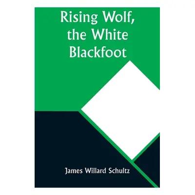 "Rising Wolf, the White Blackfoot" - "" ("Schultz James Willard")