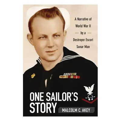 "One Sailor's Story: A Narrative of World War II by a Destroyer Escort Sonar Man" - "" ("Akey Ma