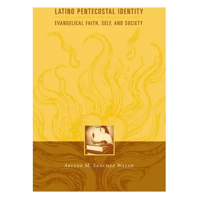 "Latino Pentecostal Identity: Evangelical Faith, Self, and Society" - "" ("Walsh Arlene S.")