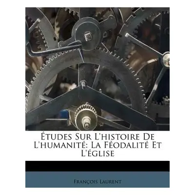 "Etudes Sur L'Histoire de L'Humanit: La F Odalit Et L' Glise" - "" ("Laurent Francoise")