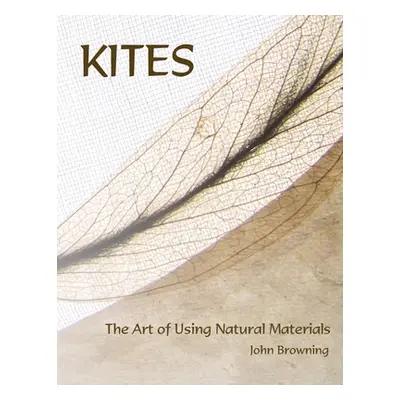 "Kites: The Art of Using Natural Materials" - "" ("Browning John")