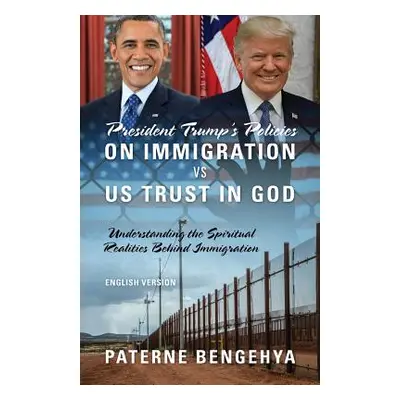 "President Trump's Policies on Immigration VS US Trust in God: Understanding the Spiritual Reali