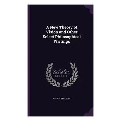 "A New Theory of Vision and Other Select Philosophical Writings" - "" ("Berkeley George")