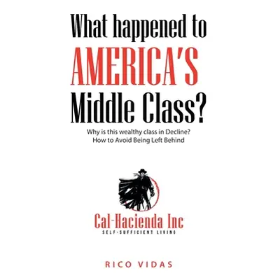 "What happened to America's Middle Class?: Why is this wealthy class in Decline? How to Avoid Be