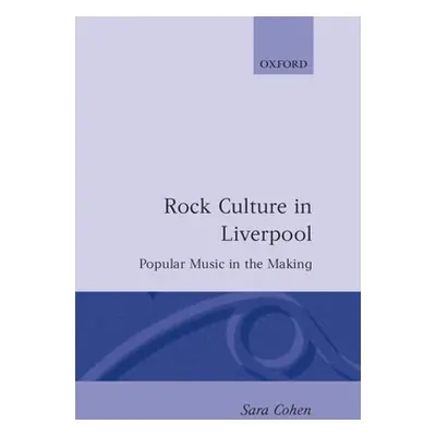 "Rock Culture in Liverpool: Popular Music in the Making" - "" ("Cohen Sara")