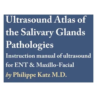 "Ultrasound Atlas of the Salivary Glands Pathologies" - "" (" Philippe Katz")