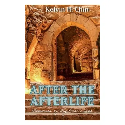 "After the Afterlife: Memories of My Past Lives" - "" ("Chin Kelvin H.")