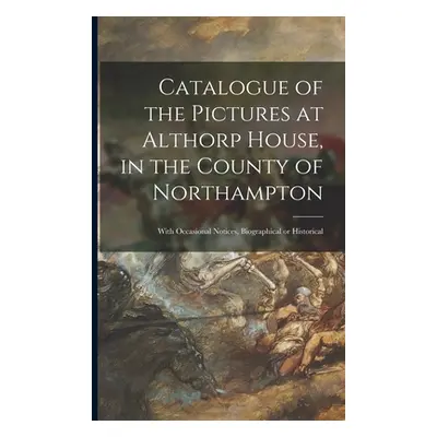 "Catalogue of the Pictures at Althorp House, in the County of Northampton: With Occasional Notic