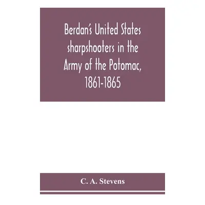 "Berdan's United States sharpshooters in the Army of the Potomac, 1861-1865" - "" ("A. Stevens C