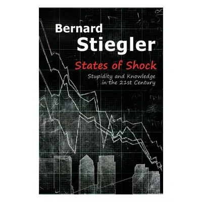 "States of Shock: Stupidity and Knowledge in the 21st Century" - "" ("Stiegler Bernard")