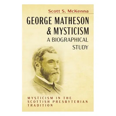 "George Matheson and Mysticism-A Biographical Study" - "" ("McKenna Scott S.")