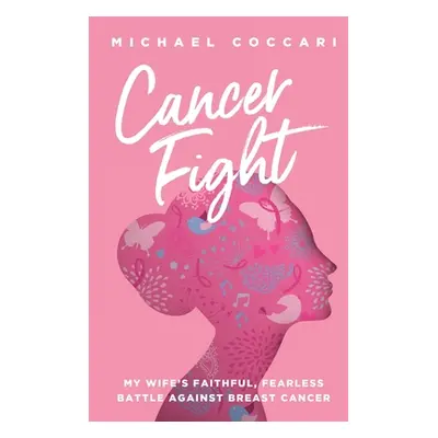 "Cancer Fight: My Wife's Faithful, Fearless Battle Against Breast Cancer" - "" ("Coccari Michael