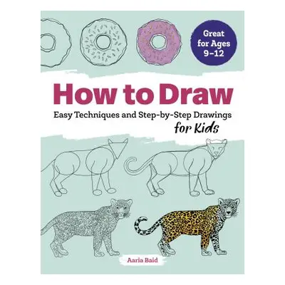 "How to Draw: Easy Techniques and Step-By-Step Drawings for Kids" - "" ("Baid Aaria")