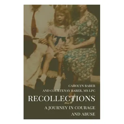 "Recollections: A Journey of Courage and Abuse" - "" ("Baber Carolyn S.")