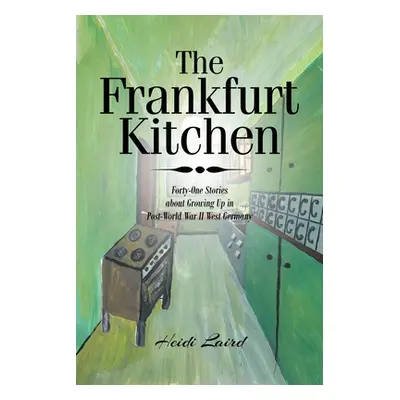 "The Frankfurt Kitchen: Forty-One Stories of Growing Up in Post World War II West Germany" - "" 