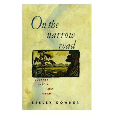 "On the Narrow Road: Journey Into a Lost Japan" - "" ("Downer Lesley")