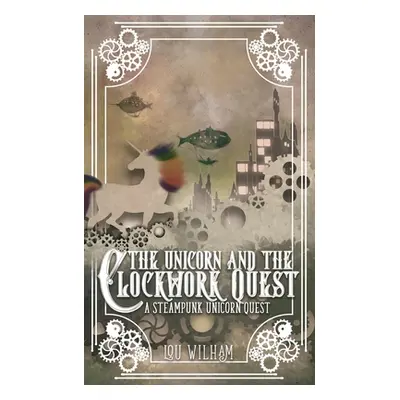 "The Unicorn and the Clockwork Quest" - "" ("Wilham Lou")