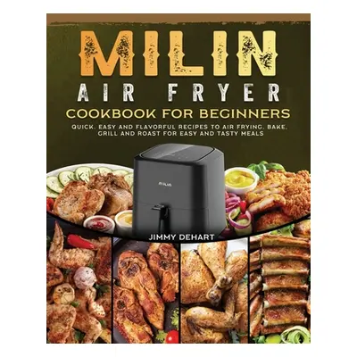 "MILIN Air Fryer Cookbook for Beginners: Quick, Easy and Flavorful Recipes to Air Frying, Bake, 