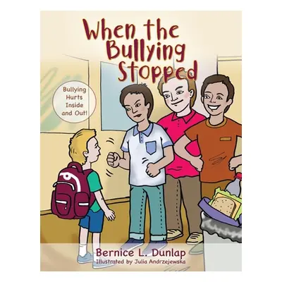 "When the Bullying Stopped: Bullying Hurts Inside and Out!" - "" ("Dunlap Bernice L.")