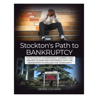 "Stockton's Path to Bankruptcy" - "" ("Cochran Dennis")