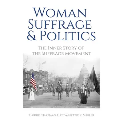 "Woman Suffrage and Politics: The Inner Story of the Suffrage Movement" - "" ("Catt Carrie Chapm