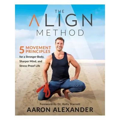 "The Align Method: A Modern Movement Guide for a Stronger Body, Sharper Mind, and Stress-Proof L