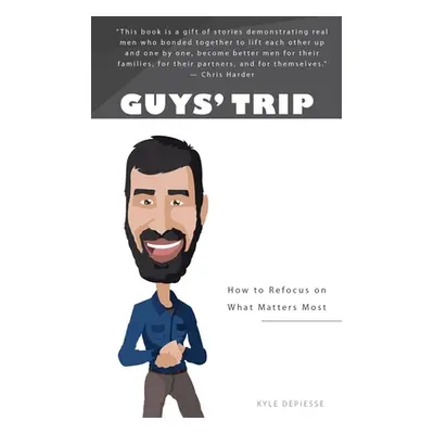 "Guys' Trip: How to Refocus on What Matters Most" - "" ("Depiesse Kyle")