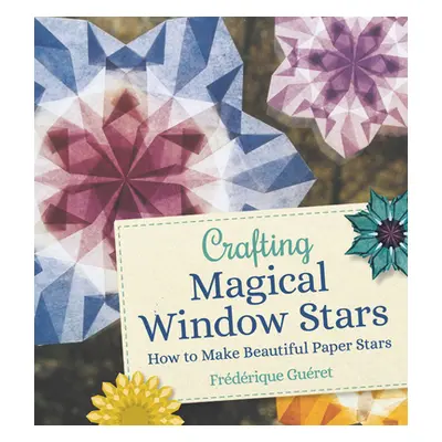 "Crafting Magical Window Stars: How to Make Beautiful Paper Stars" - "" ("Gueret Frederique")